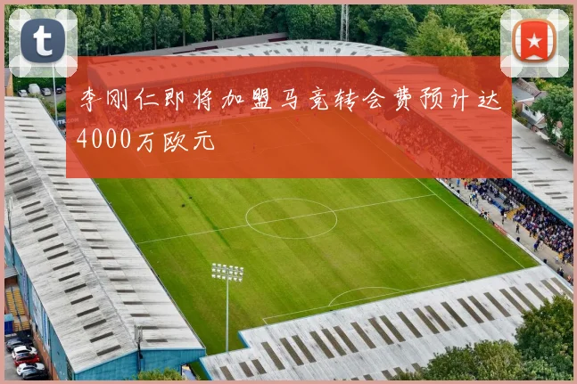 李刚仁即将加盟马竞转会费预计达4000万欧元